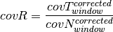 \label{eq:covR}
covR=\frac{ covT^{corrected}_{window} }{ covN^{corrected}_{window} }